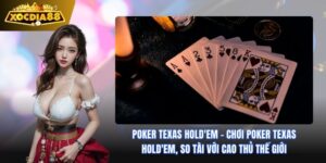 Poker Texas Hold'em xocdia88: Đỉnh Cao Trí Tuệ Và Kỹ Năng