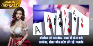 Xì Dách Đổi Thưởng xocdia88: Đỉnh Cao Của Sự Kịch Tính